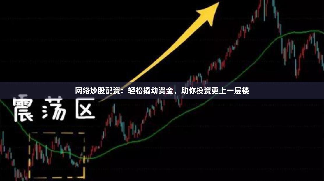 網絡炒股配資：輕松撬動資金，助你投資更上一層樓